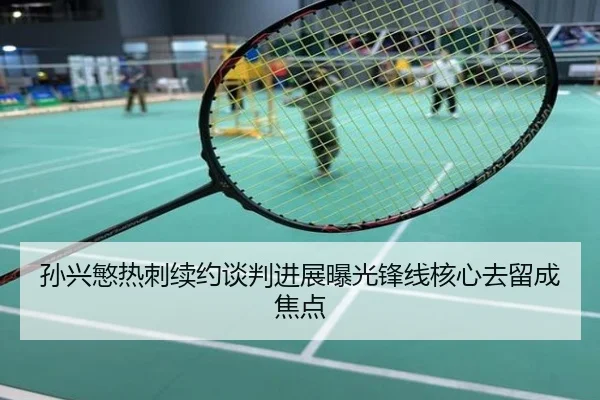 孙兴慜热刺续约谈判进展曝光锋线核心去留成焦点